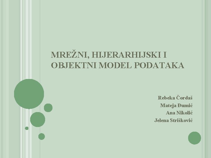 MREŽNI, HIJERARHIJSKI I OBJEKTNI MODEL PODATAKA Rebeka Čordaš Mateja Đumić Ana Nikolić Jelena Strišković