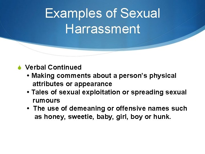 Examples of Sexual Harrassment Verbal Continued • Making comments about a person’s physical attributes