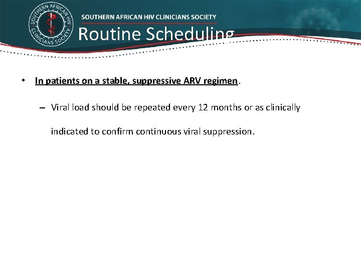 Routine Scheduling • In patients on a stable, suppressive ARV regimen. – Viral load