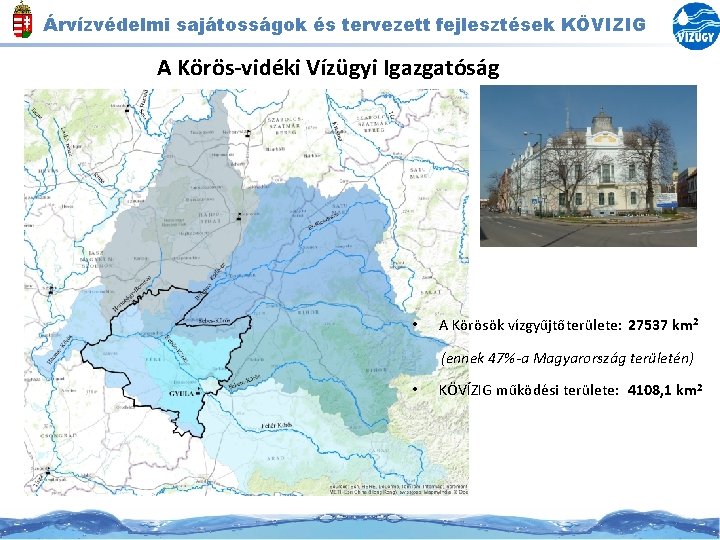 Árvízvédelmi sajátosságok és tervezett fejlesztések KÖVIZIG A Körös-vidéki Vízügyi Igazgatóság • A Körösök vízgyűjtőterülete: