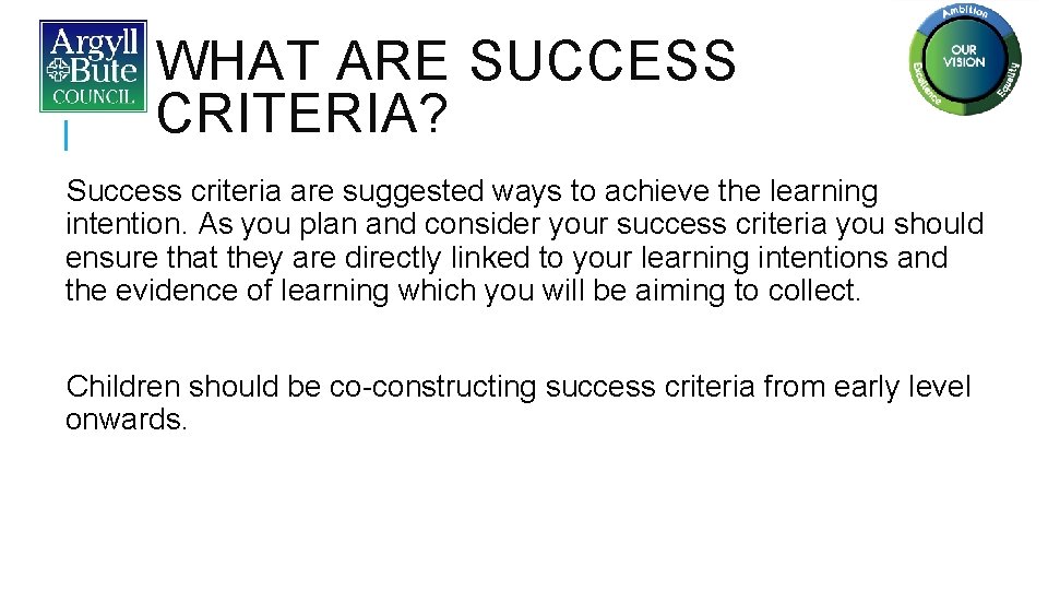 WHAT ARE SUCCESS CRITERIA? Success criteria are suggested ways to achieve the learning intention.