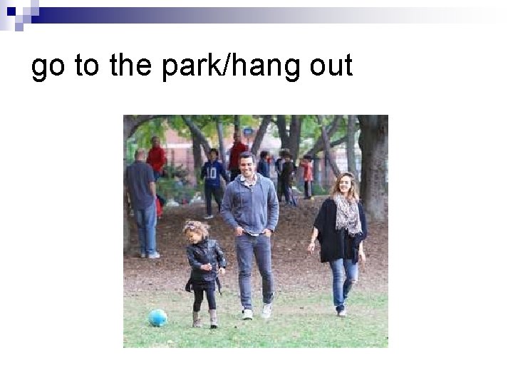 go to the park/hang out 