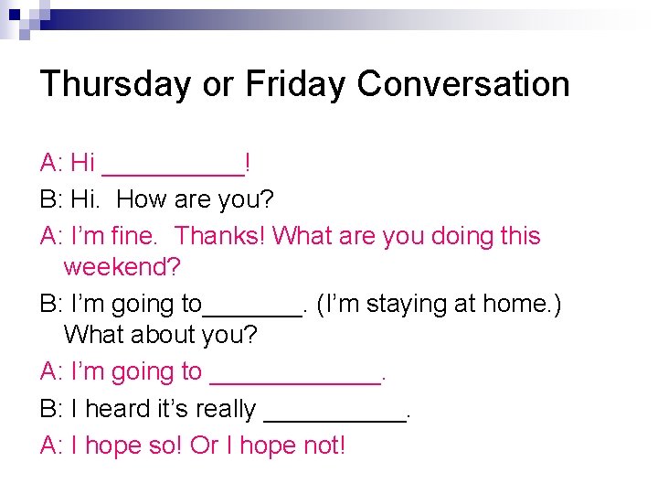 Thursday or Friday Conversation A: Hi _____! B: Hi. How are you? A: I’m