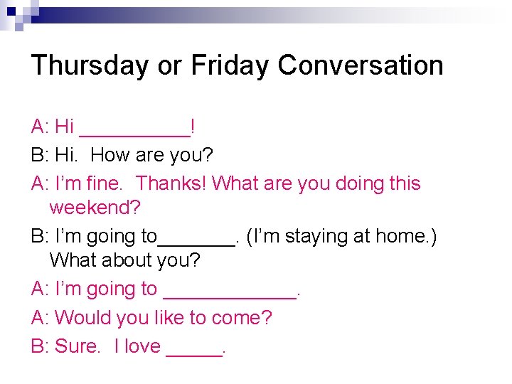 Thursday or Friday Conversation A: Hi _____! B: Hi. How are you? A: I’m
