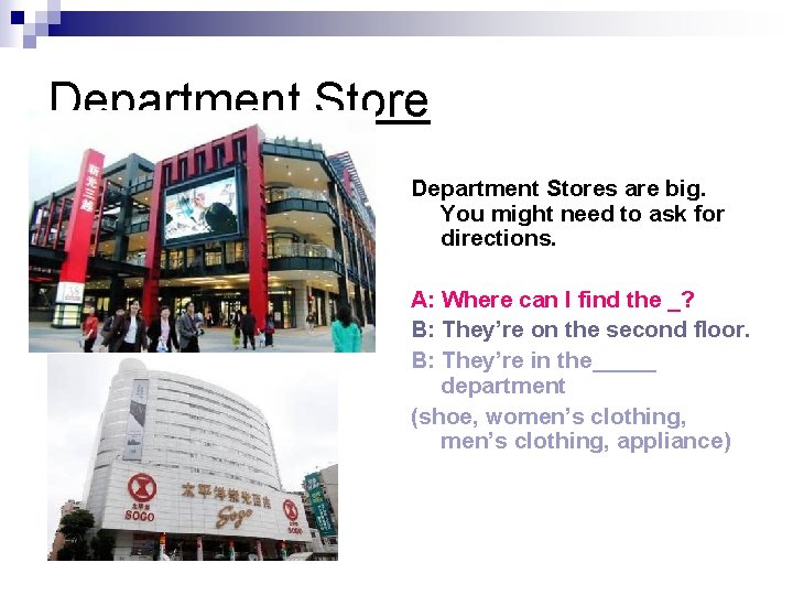 Department Stores are big. You might need to ask for directions. A: Where can
