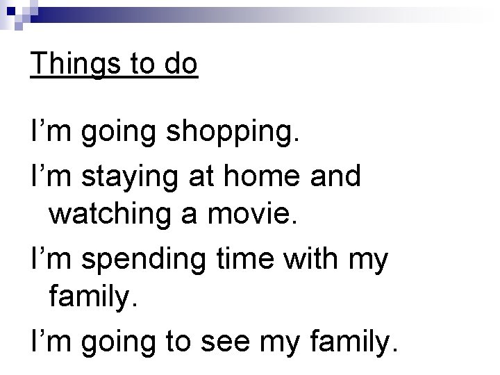 Things to do I’m going shopping. I’m staying at home and watching a movie.