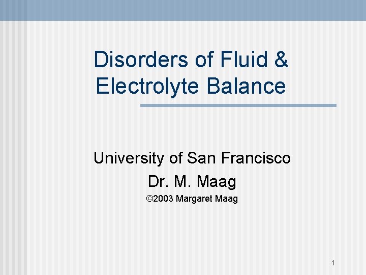 Disorders of Fluid & Electrolyte Balance University of San Francisco Dr. M. Maag ©