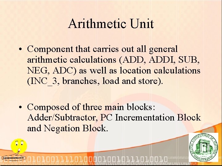 Arithmetic Unit • Component that carries out all general arithmetic calculations (ADD, ADDI, SUB,