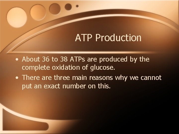 ATP Production • About 36 to 38 ATPs are produced by the complete oxidation