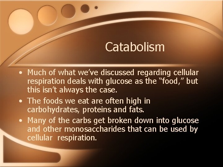 Catabolism • Much of what we’ve discussed regarding cellular respiration deals with glucose as