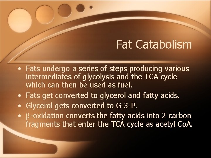 Fat Catabolism • Fats undergo a series of steps producing various intermediates of glycolysis