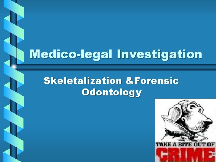 Medico-legal Investigation Skeletalization &Forensic Odontology 