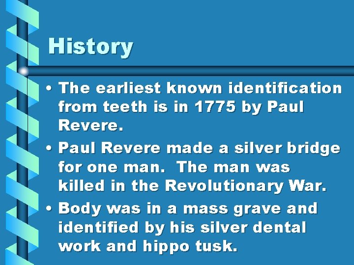 History • The earliest known identification from teeth is in 1775 by Paul Revere.