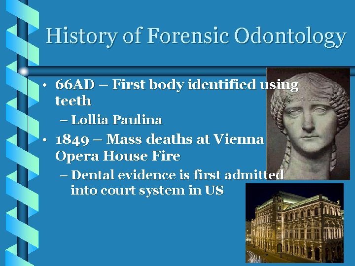 History of Forensic Odontology • 66 AD – First body identified using teeth –