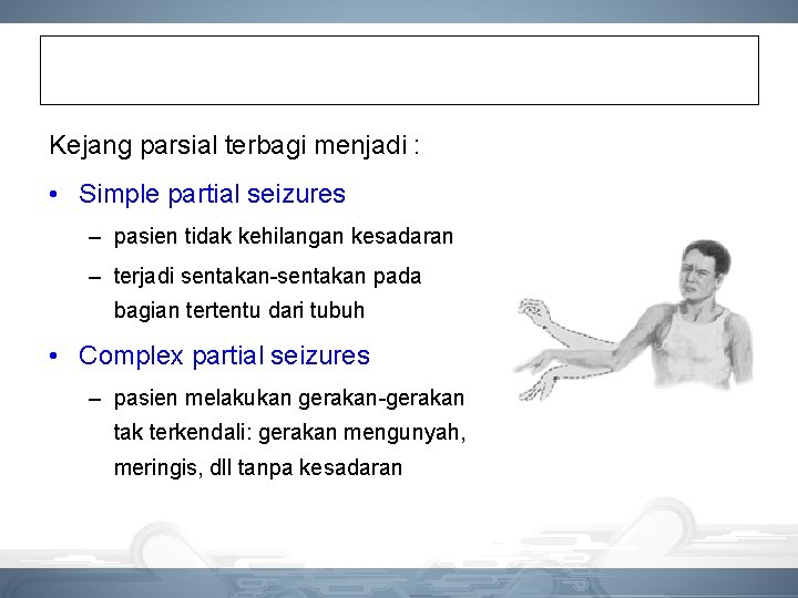 Kejang parsial terbagi menjadi : • Simple partial seizures – pasien tidak kehilangan kesadaran Kejang parsial terbagi menjadi : • Simple partial seizures – pasien tidak kehilangan kesadaran