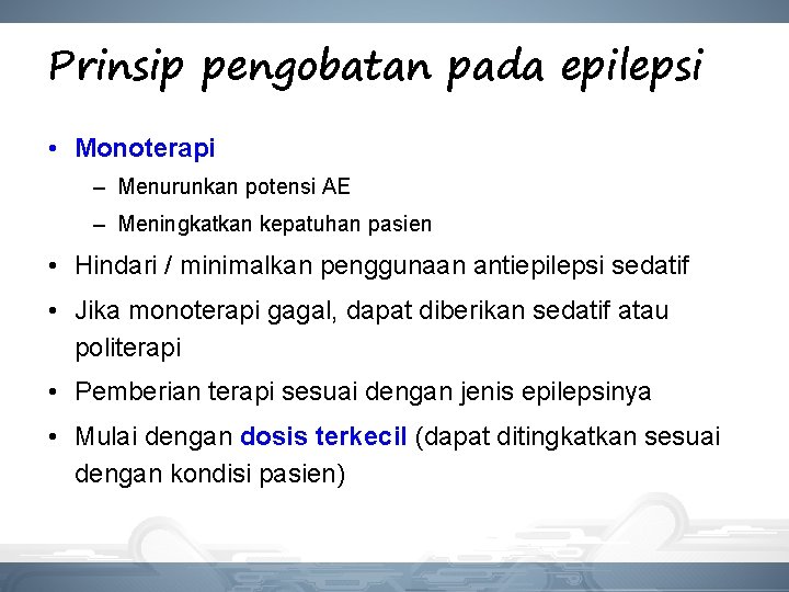 Prinsip pengobatan pada epilepsi • Monoterapi – Menurunkan potensi AE – Meningkatkan kepatuhan pasien Prinsip pengobatan pada epilepsi • Monoterapi – Menurunkan potensi AE – Meningkatkan kepatuhan pasien