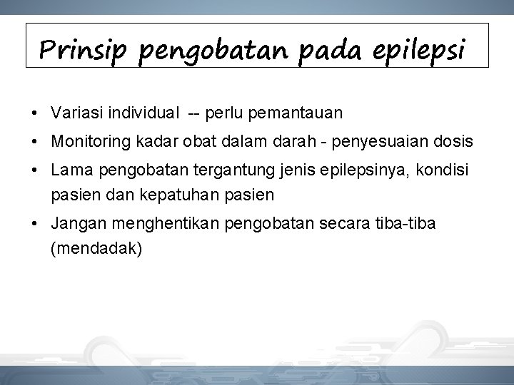 Prinsip pengobatan pada epilepsi • Variasi individual -- perlu pemantauan • Monitoring kadar obat Prinsip pengobatan pada epilepsi • Variasi individual -- perlu pemantauan • Monitoring kadar obat