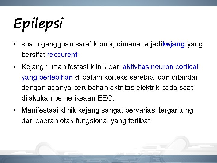 Epilepsi • suatu gangguan saraf kronik, dimana terjadikejang yang bersifat reccurent • Kejang : Epilepsi • suatu gangguan saraf kronik, dimana terjadikejang yang bersifat reccurent • Kejang :