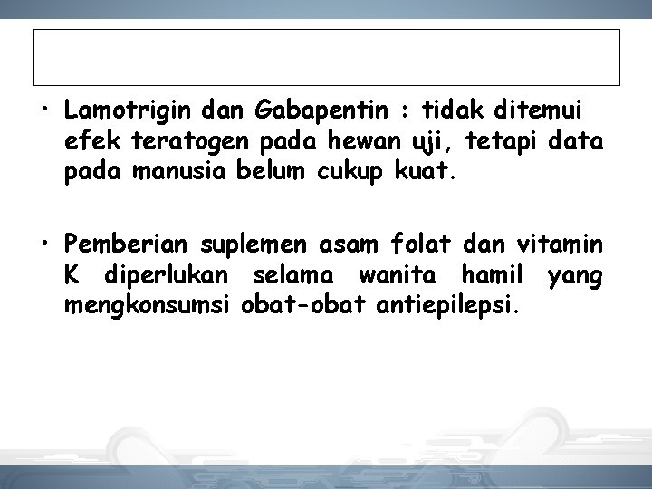• Lamotrigin dan Gabapentin : tidak ditemui efek teratogen pada hewan uji, tetapi • Lamotrigin dan Gabapentin : tidak ditemui efek teratogen pada hewan uji, tetapi