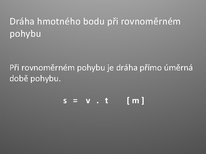 Dráha hmotného bodu při rovnoměrném pohybu Při rovnoměrném pohybu je dráha přímo úměrná době