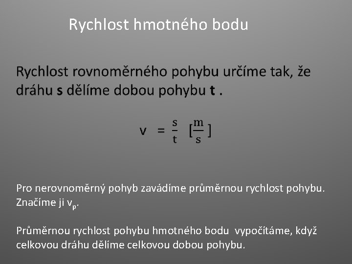 Rychlost hmotného bodu Pro nerovnoměrný pohyb zavádíme průměrnou rychlost pohybu. Značíme ji vp. Průměrnou