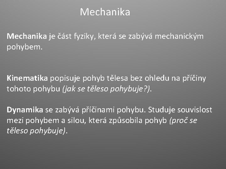 Mechanika je část fyziky, která se zabývá mechanickým pohybem. Kinematika popisuje pohyb tělesa bez