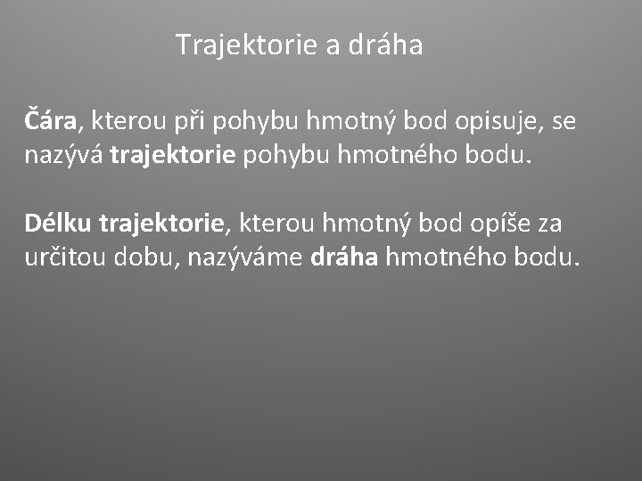 Trajektorie a dráha Čára, kterou při pohybu hmotný bod opisuje, se nazývá trajektorie pohybu