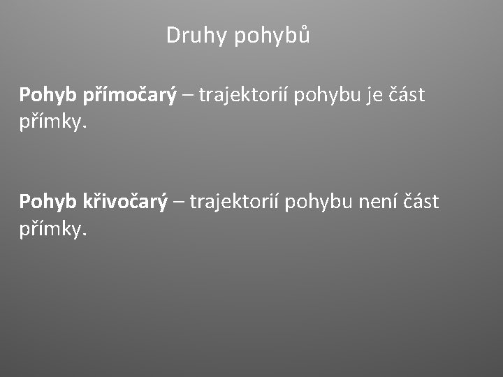 Druhy pohybů Pohyb přímočarý – trajektorií pohybu je část přímky. Pohyb křivočarý – trajektorií