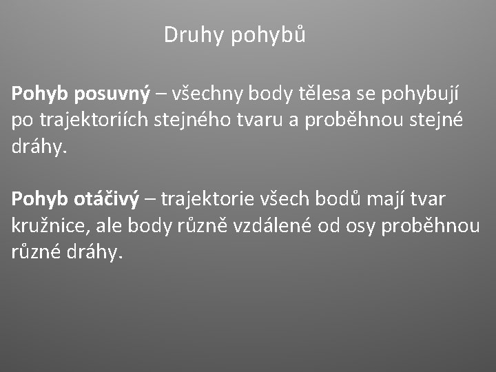 Druhy pohybů Pohyb posuvný – všechny body tělesa se pohybují po trajektoriích stejného tvaru