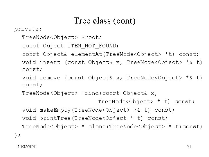 Tree class (cont) private: Tree. Node<Object> *root; const Object ITEM_NOT_FOUND; const Object& element. At(Tree.