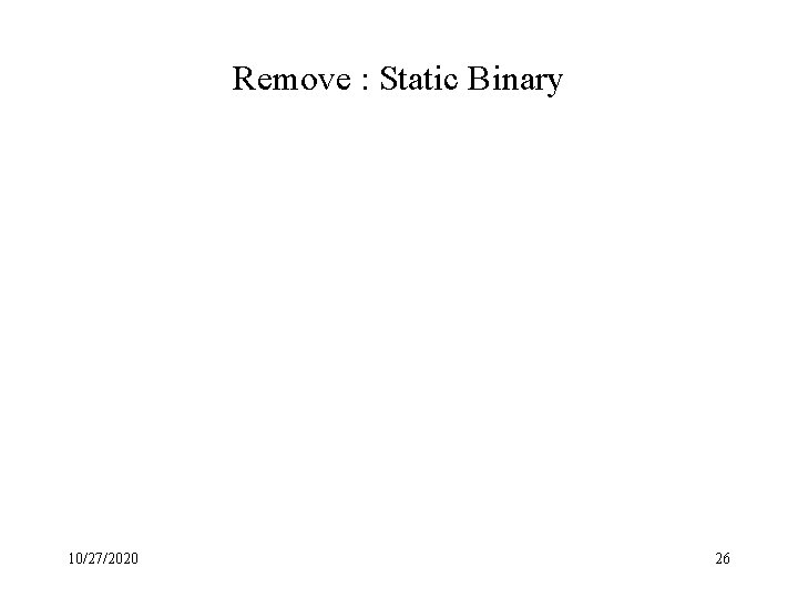 Remove : Static Binary 10/27/2020 26 
