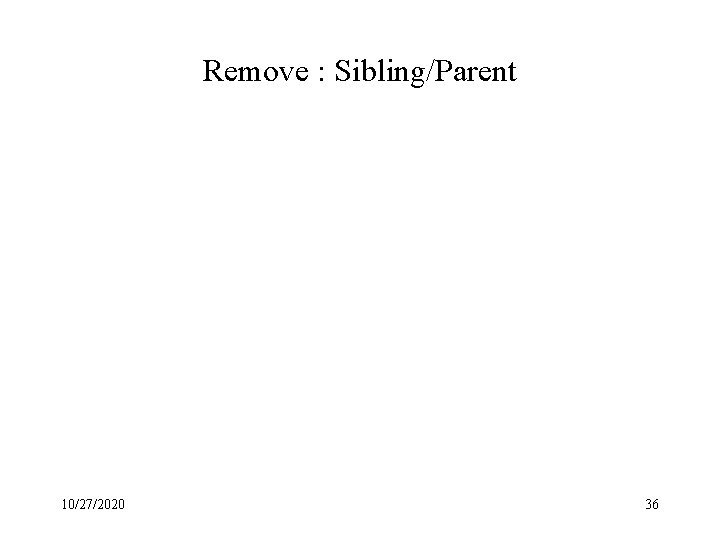Remove : Sibling/Parent 10/27/2020 36 
