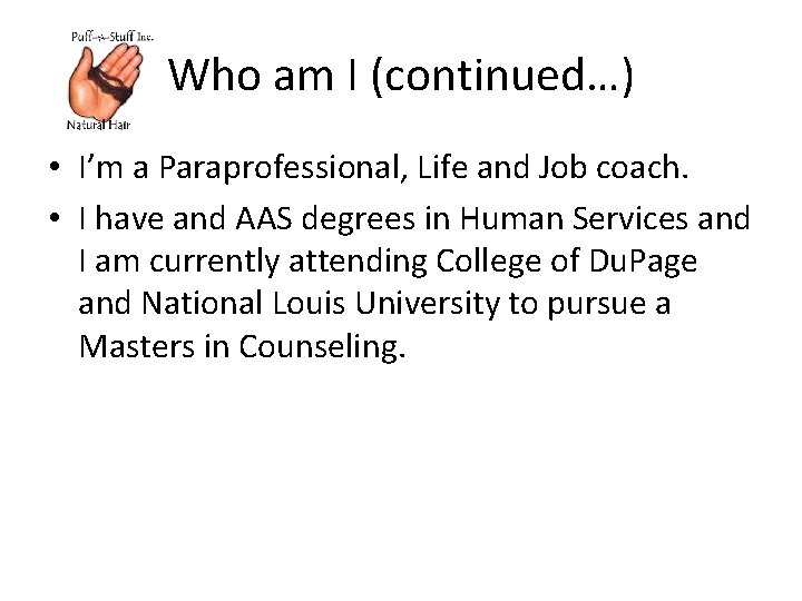 Who am I (continued…) • I’m a Paraprofessional, Life and Job coach. • I