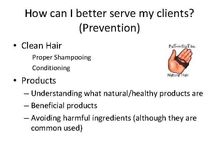 How can I better serve my clients? (Prevention) • Clean Hair Proper Shampooing Conditioning