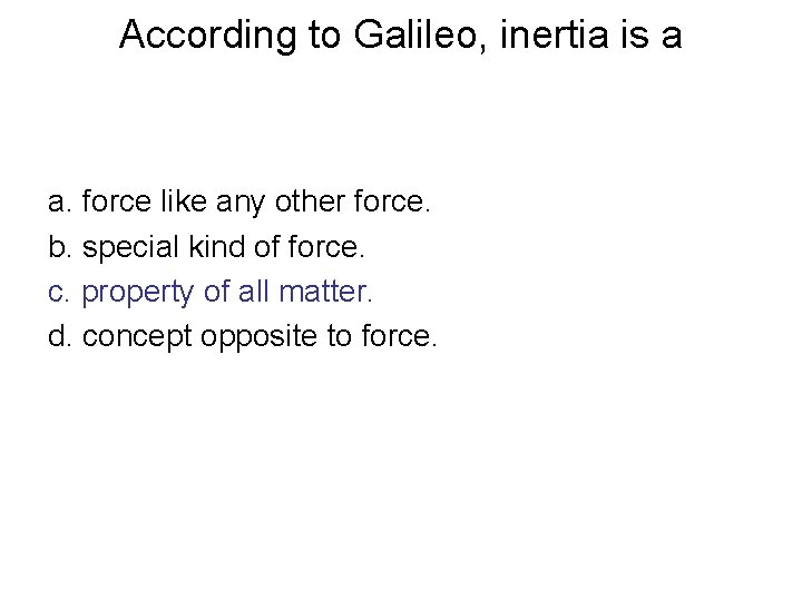 According to Galileo, inertia is a a. force like any other force. b. special