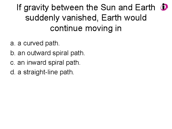 If gravity between the Sun and Earth suddenly vanished, Earth would continue moving in