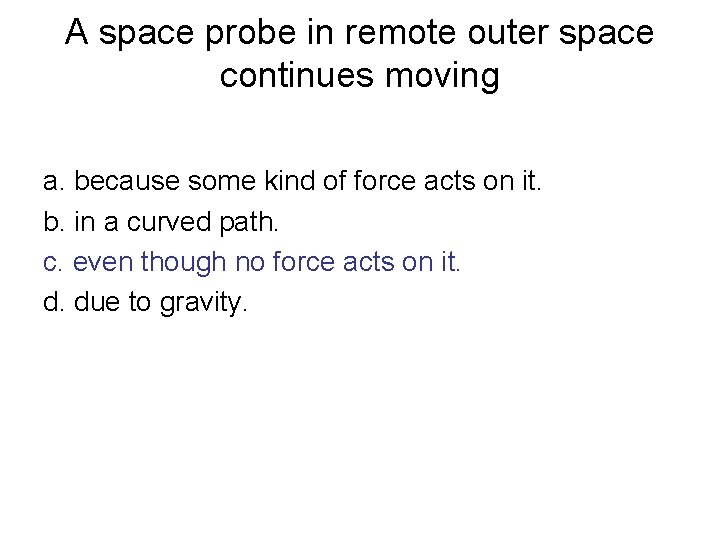 A space probe in remote outer space continues moving a. because some kind of
