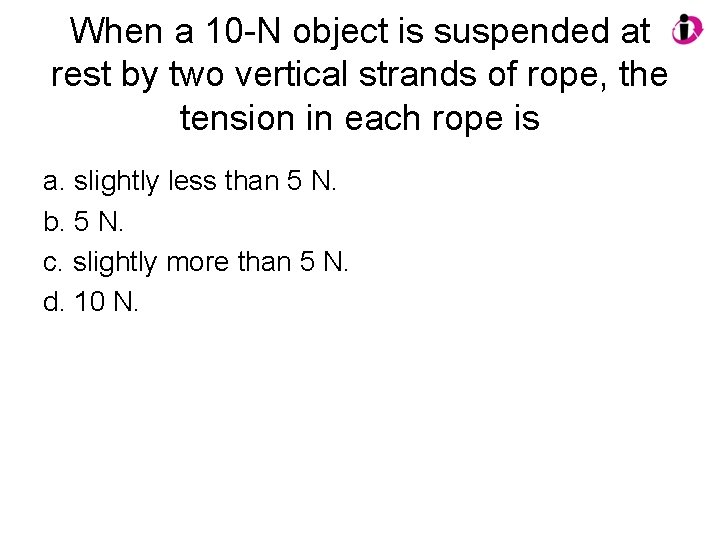 When a 10 -N object is suspended at rest by two vertical strands of