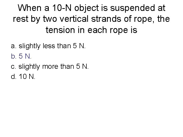 When a 10 -N object is suspended at rest by two vertical strands of