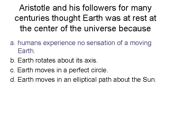 Aristotle and his followers for many centuries thought Earth was at rest at the