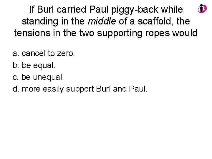 If Burl carried Paul piggy-back while standing in the middle of a scaffold, the