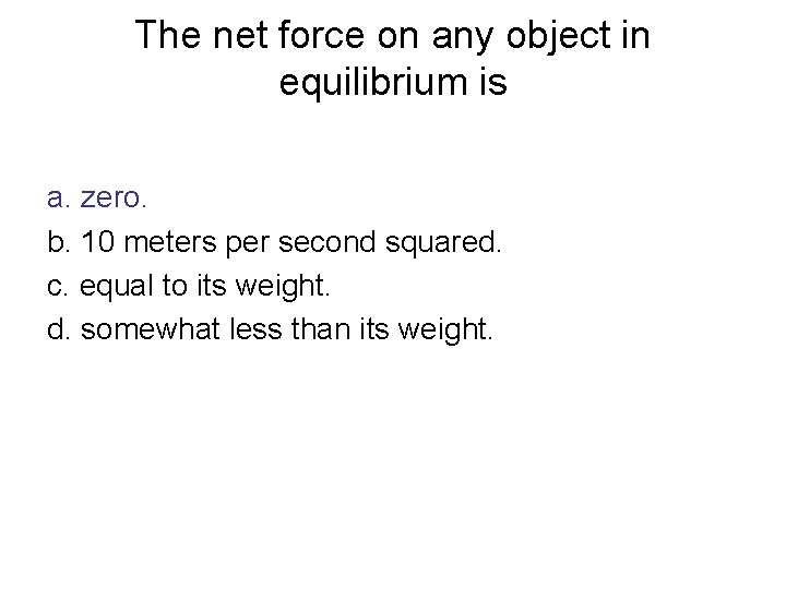 The net force on any object in equilibrium is a. zero. b. 10 meters