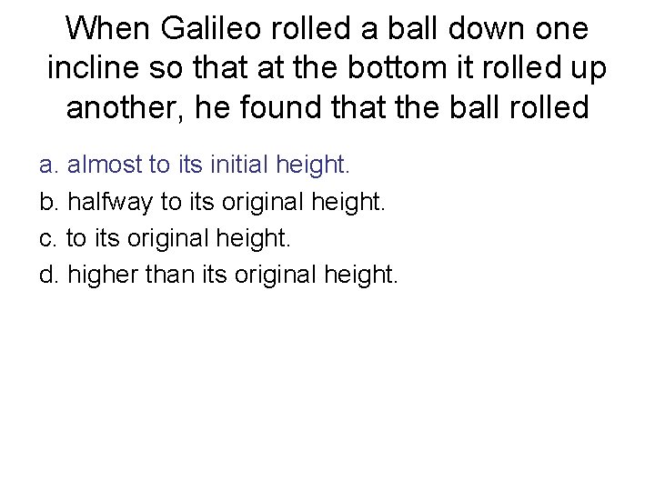 When Galileo rolled a ball down one incline so that at the bottom it