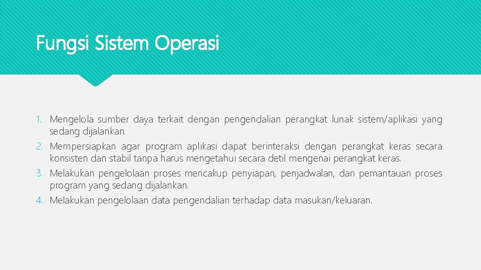 Fungsi Sistem Operasi 1. Mengelola sumber daya terkait dengan pengendalian perangkat lunak sistem/aplikasi yang