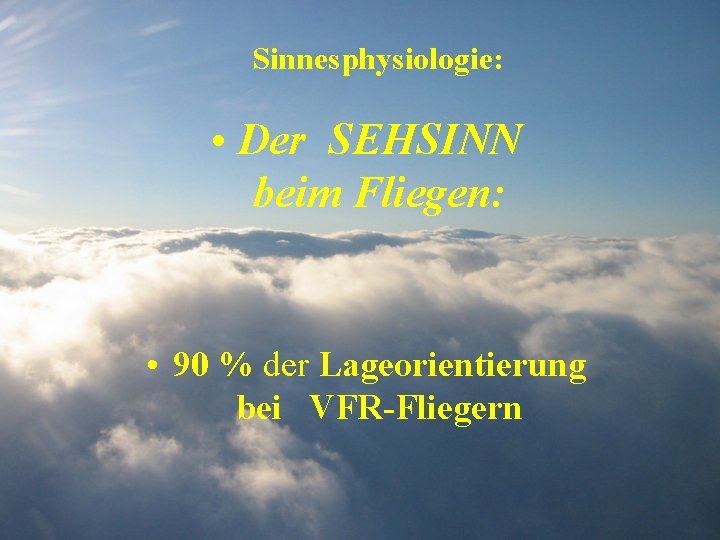 Sinnesphysiologie: • Der SEHSINN beim Fliegen: • 90 % der Lageorientierung bei VFR-Fliegern 