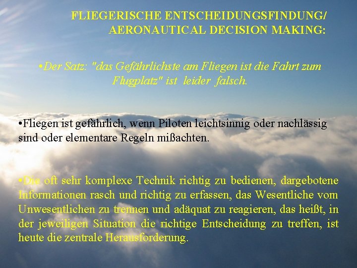 FLIEGERISCHE ENTSCHEIDUNGSFINDUNG/ AERONAUTICAL DECISION MAKING: • Der Satz: "das Gefährlichste am Fliegen ist die