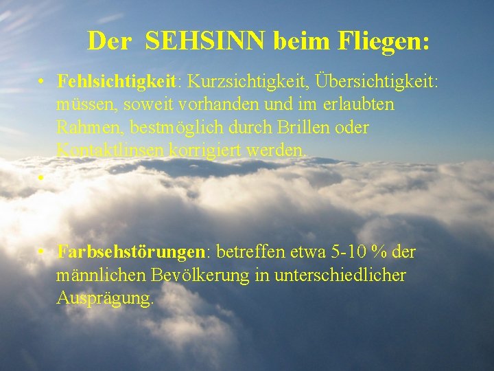 Der SEHSINN beim Fliegen: • Fehlsichtigkeit: Kurzsichtigkeit, Übersichtigkeit: müssen, soweit vorhanden und im erlaubten