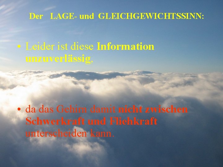 Der LAGE- und GLEICHGEWICHTSSINN: • Leider ist diese Information unzuverlässig, • da das Gehirn