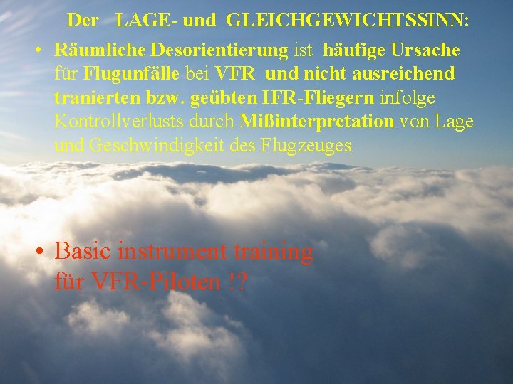 Der LAGE- und GLEICHGEWICHTSSINN: • Räumliche Desorientierung ist häufige Ursache für Flugunfälle bei VFR