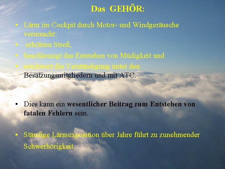 Das GEHÖR: • Lärm im Cockpit durch Motor- und Windgeräusche verursacht: • erhöhten Streß,